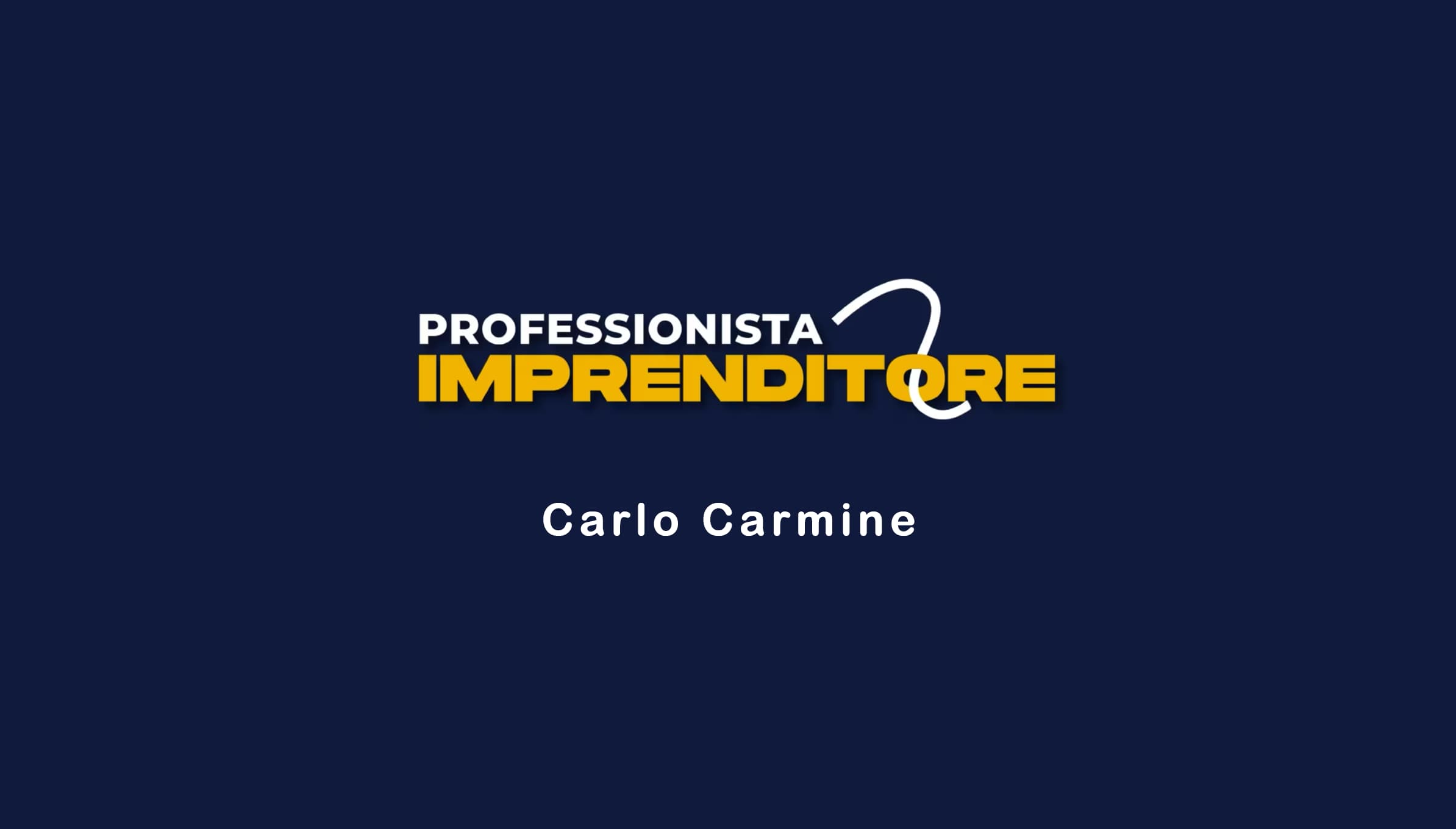 Da Professionista a Imprenditore – Puntata 1 – Carlo Carmine