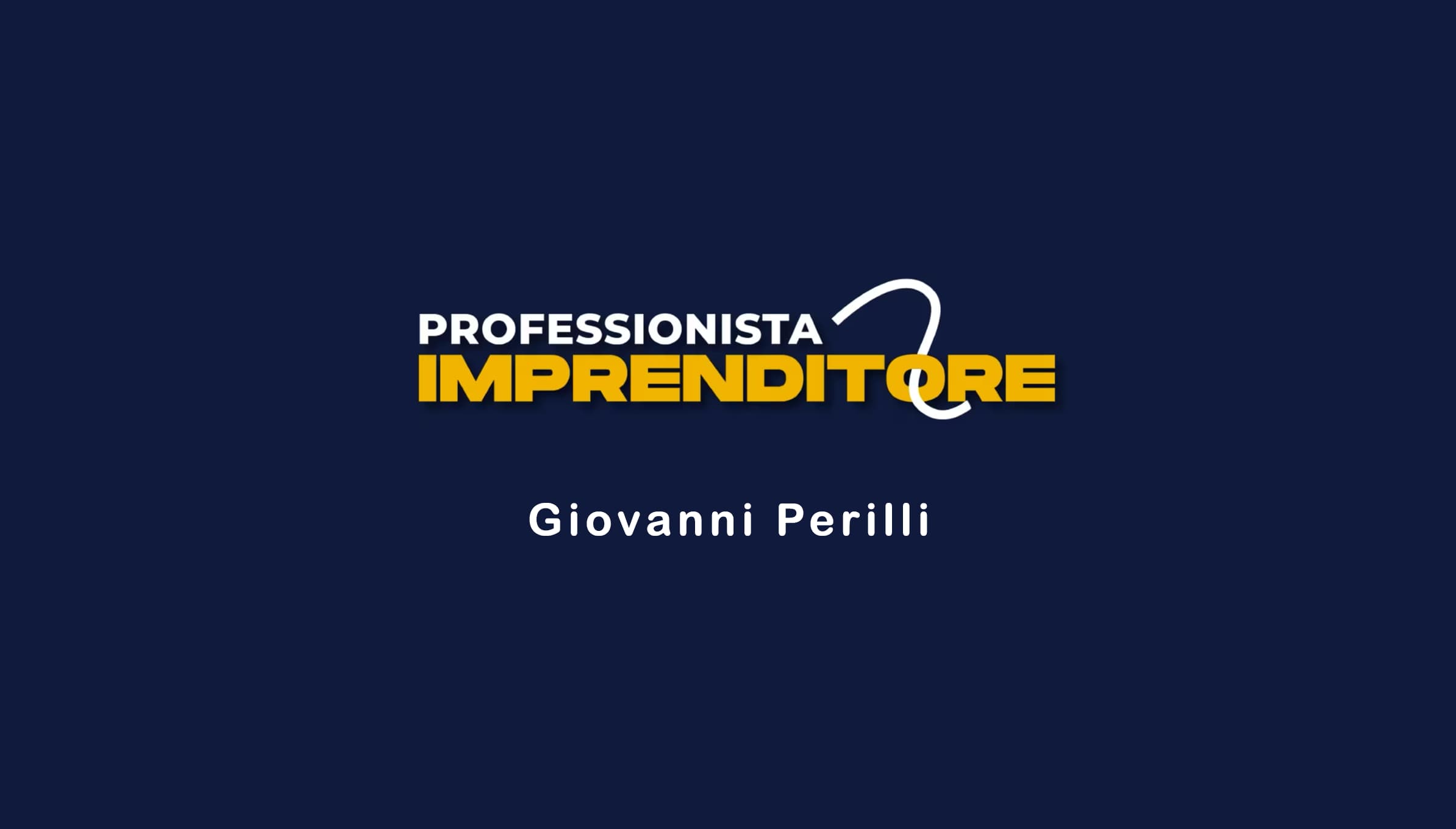 Da Professionista a Imprenditore – Puntata 4 – Giovanni Perilli